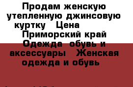 Продам женскую утепленную джинсовую куртку › Цена ­ 1 500 - Приморский край Одежда, обувь и аксессуары » Женская одежда и обувь   